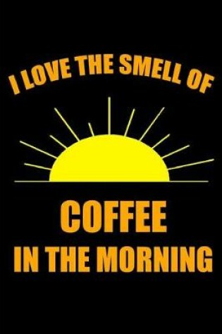 Cover of I Love the Smell of Coffee in the Morning