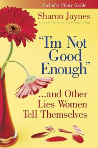 Cover of "I'm Not Good Enough..".and Other Lies Women Tell Themselves