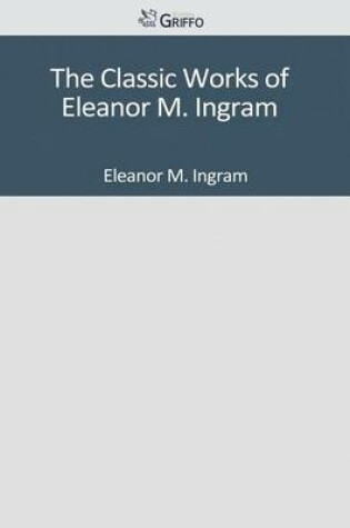 Cover of The Classic Works of Eleanor M. Ingram