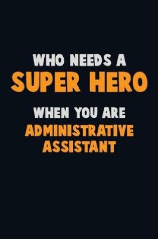 Cover of Who Need A SUPER HERO, When You Are Administrative Assistant