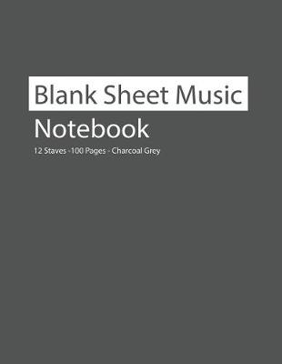 Book cover for Blank Sheet Music Notebook 12 Staves 100 Pages Charcoal Grey