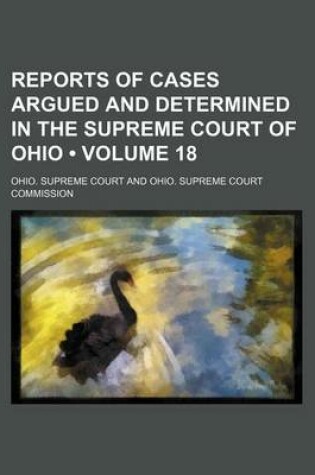 Cover of Reports of Cases Argued and Determined in the Supreme Court of Ohio (Volume 18)