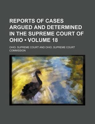 Book cover for Reports of Cases Argued and Determined in the Supreme Court of Ohio (Volume 18)