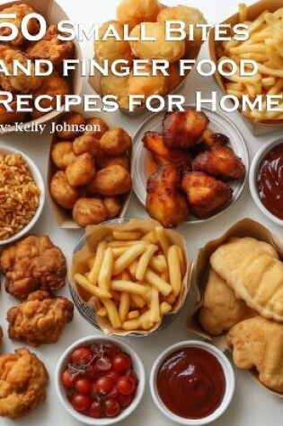 Cover of 50 Small Bites and Finger Foods Recipes for Home