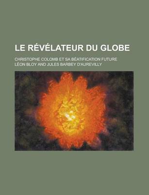 Book cover for Le Revelateur Du Globe; Christophe Colomb Et Sa Beatification Future