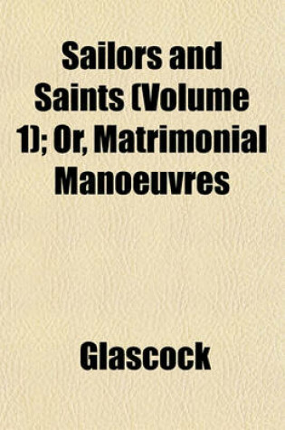 Cover of Sailors and Saints (Volume 1); Or, Matrimonial Manoeuvres