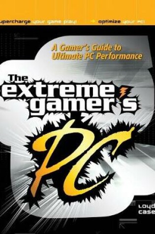 Cover of The Extreme Gamer's PC: A Gamer's Guide To Ultimate PC Performance