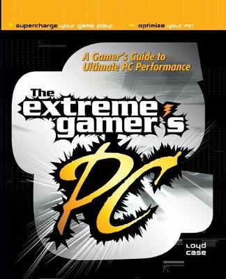 Book cover for The Extreme Gamer's PC: A Gamer's Guide To Ultimate PC Performance