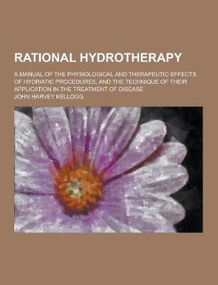 Book cover for Rational Hydrotherapy; A Manual of the Physiological and Therapeutic Effects of Hydriatic Procedures, and the Technique of Their Application in the Tr