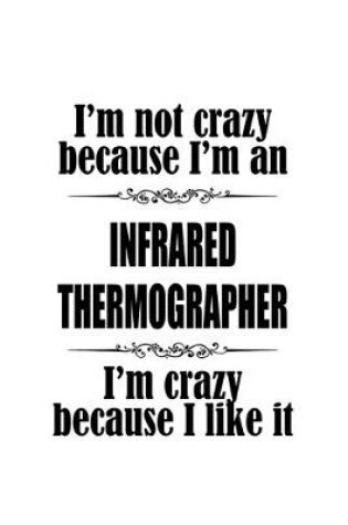 Cover of I'm Not Crazy Because I'm An Infrared Thermographer I'm Crazy Because I like It