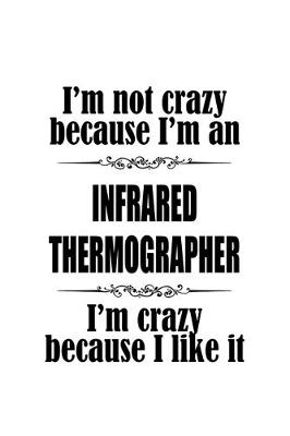 Book cover for I'm Not Crazy Because I'm An Infrared Thermographer I'm Crazy Because I like It