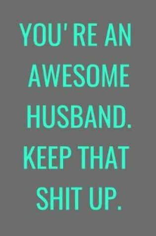 Cover of You're An Awesome Husband. Keep That Shit Up.