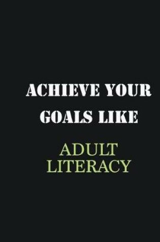 Cover of Achieve Your Goals Like Adult Literacy