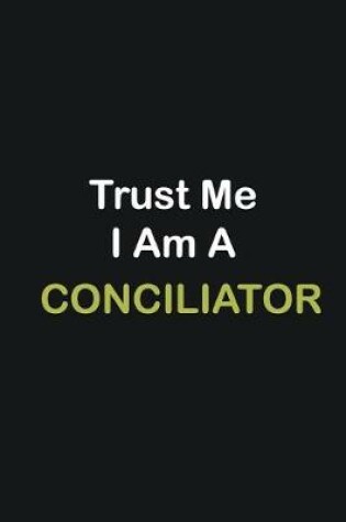 Cover of Trust Me I Am A Conciliator