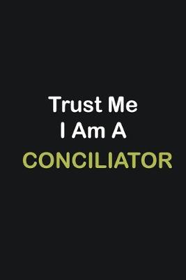 Book cover for Trust Me I Am A Conciliator