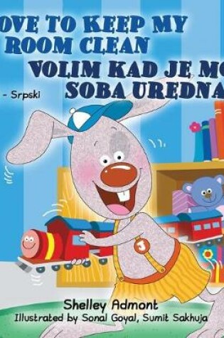 Cover of I Love to Keep My Room Clean (English Serbian Bilingual Book for Kids )