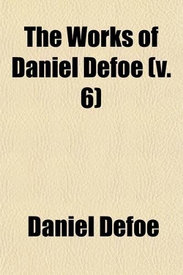 Book cover for The Works of Daniel Defoe (Volume 6); The Life, Adventures, and Piracies of the Famous Captain Singleton