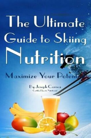 Cover of The Ultimate Guide to Skiing Nutrition: Maximize Your Potential