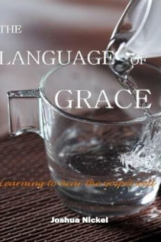 Cover of The Language of Grace: Learning to Hear the Gospel Well