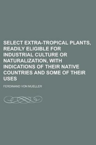 Cover of Select Extra-Tropical Plants, Readily Eligible for Industrial Culture or Naturalization, with Indications of Their Native Countries and Some of Their