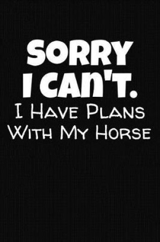 Cover of Sorry I Can't I Have Plans With My Horse