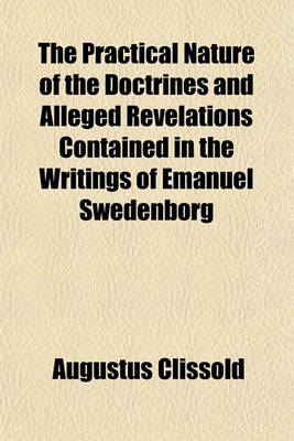 Book cover for The Practical Nature of the Doctrines and Alleged Revelations Contained in the Writings of Emanuel Swedenborg; Together with the Peculiar Motives to the Christian Conduct They Suggest. in a Letter to His Grace the Lord Archbishop of Dublin, Occasioned by His O