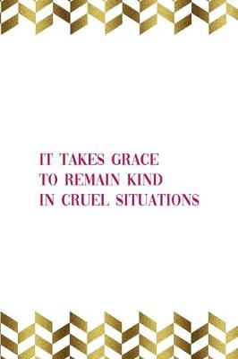 Book cover for It Takes Grace To Remain Kind In Cruel Situations