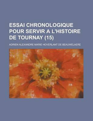 Book cover for Essai Chronologique Pour Servir A L'Histoire de Tournay (15 )