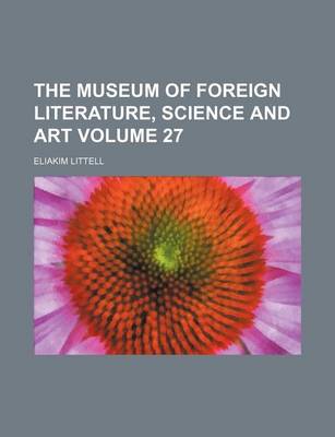 Book cover for The Museum of Foreign Literature, Science and Art Volume 27