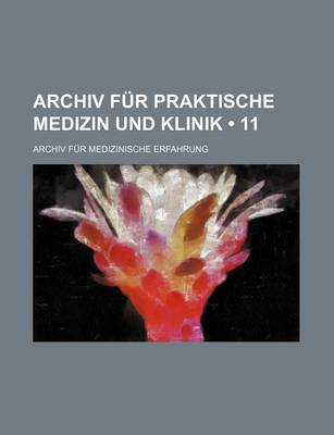 Book cover for Archiv Fur Praktische Medizin Und Klinik (11); Archiv Fur Medizinische Erfahrung