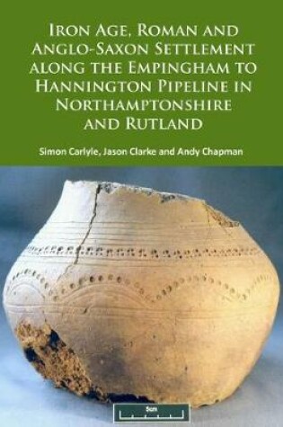 Cover of Iron Age, Roman and Anglo-Saxon Settlement along the Empingham to Hannington Pipeline in Northamptonshire and Rutland