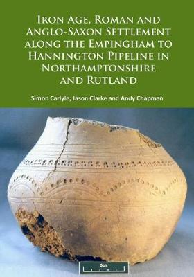 Book cover for Iron Age, Roman and Anglo-Saxon Settlement along the Empingham to Hannington Pipeline in Northamptonshire and Rutland