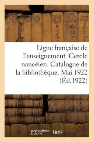 Cover of Ligue Française de l'Enseignement. Cercle Nancéien. Catalogue de la Bibliothèque. Mai 1922