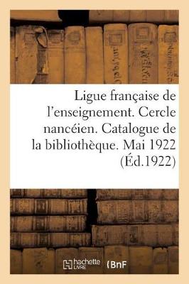 Book cover for Ligue Française de l'Enseignement. Cercle Nancéien. Catalogue de la Bibliothèque. Mai 1922