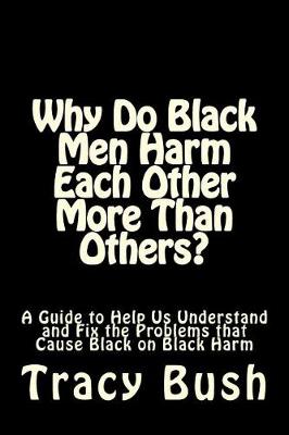 Book cover for Why Do Black Men Harm Each Other More Than Others?