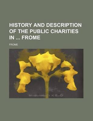 Book cover for History and Description of the Public Charities in Frome