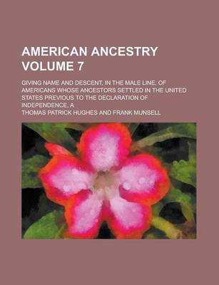 Book cover for American Ancestry; Giving Name and Descent, in the Male Line, of Americans Whose Ancestors Settled in the United States Previous to the Declaration of Independence, a Volume 7