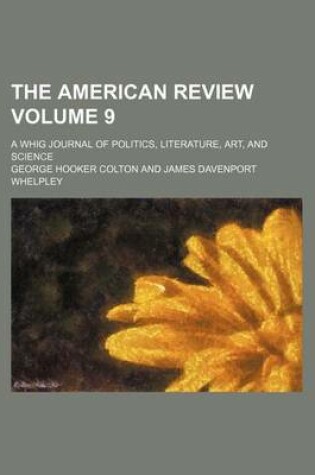 Cover of The American Review Volume 9; A Whig Journal of Politics, Literature, Art, and Science