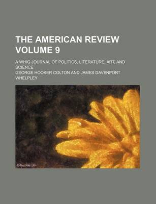 Book cover for The American Review Volume 9; A Whig Journal of Politics, Literature, Art, and Science