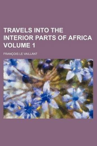 Cover of Travels Into the Interior Parts of Africa Volume 1