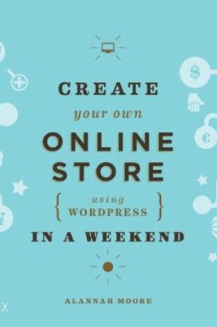 Cover of Create Your Own Online Store (Using WordPress) in a Weekend