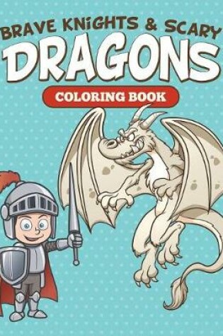 Cover of Brave Knights & Scary Dragons Coloring Book