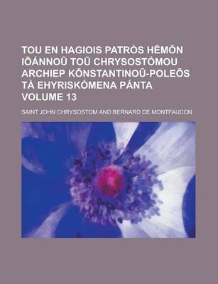 Book cover for Tou En Hagiois Patros H M N I Anno to Chrysostomou Archiep K Nstantino -Pole S Ta Ehyriskomena Panta Volume 13