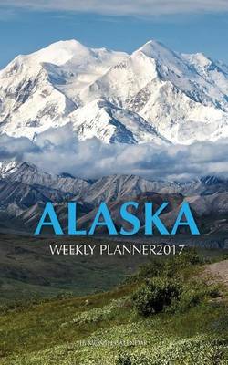 Book cover for Alaska Weekly Planner 2017