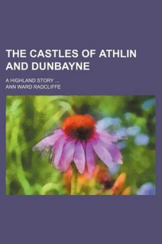 Cover of The Castles of Athlin and Dunbayne; A Highland Story