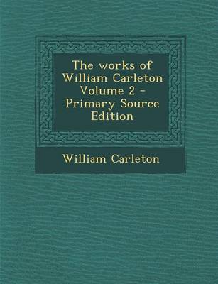 Book cover for The Works of William Carleton Volume 2 - Primary Source Edition