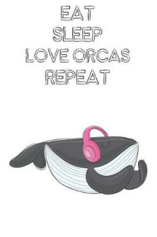 Cover of Eat Sleep Love Orcas Repeat