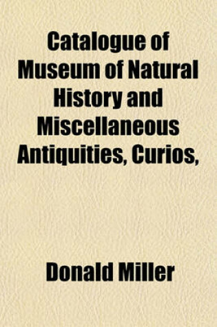Cover of Catalogue of Museum of Natural History and Miscellaneous Antiquities, Curios,