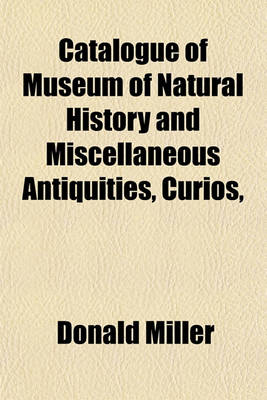 Book cover for Catalogue of Museum of Natural History and Miscellaneous Antiquities, Curios,