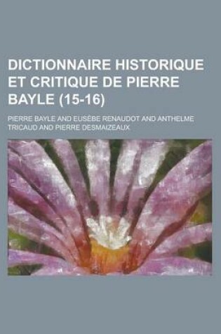 Cover of Dictionnaire Historique Et Critique de Pierre Bayle (15-16 )